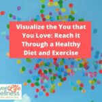 Visualize The You That You Love: Reach It Through A Healthy Diet And Exercise