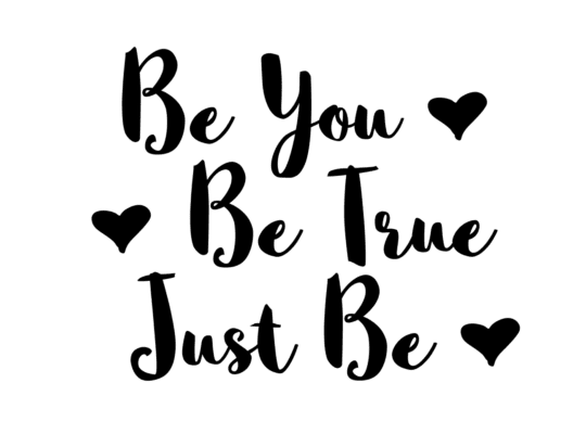 Be You Be True Just Be